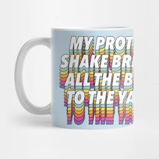 My Protein Shake Brings All The Boys To The Yard Mug